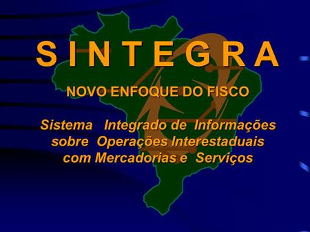 S I N T E G R A NOVO ENFOQUE DO FISCO Sistema Integrado de Informações sobre Operações Interestaduais com Mercadorias e Serviços.