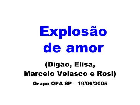 Explosão de amor (Digão, Elisa, Marcelo Velasco e Rosi) Grupo OPA SP – 19/06/2005.