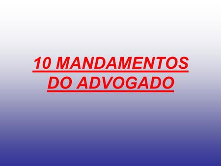 10 MANDAMENTOS DO ADVOGADO