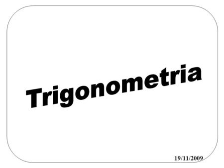 Trigonometria 19/11/2009.