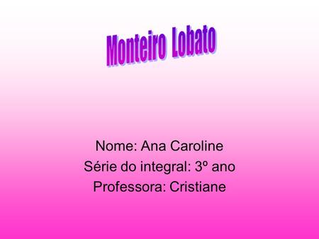 Nome: Ana Caroline Série do integral: 3º ano Professora: Cristiane.