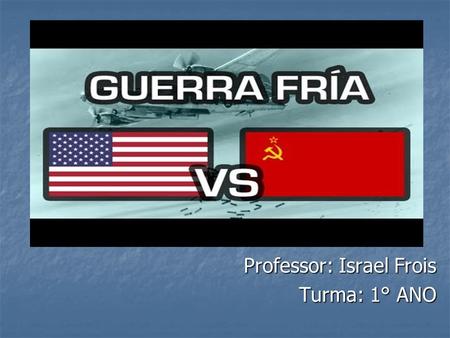 Professor: Israel Frois Turma: 1° ANO