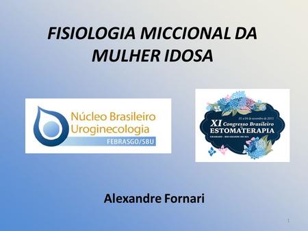 1 FISIOLOGIA MICCIONAL DA MULHER IDOSA Alexandre Fornari.