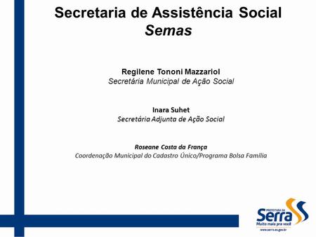 Secretaria de Assistência Social Semas Regilene Tononi Mazzariol Secretária Municipal de Ação Social Inara Suhet Secretária Adjunta de Ação Social Roseane.
