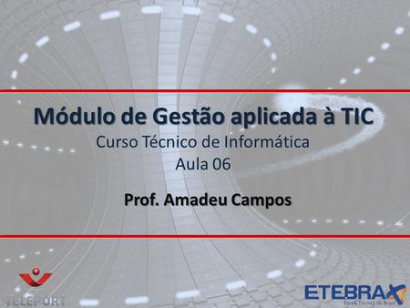 Módulo de Gestão aplicada à TIC Módulo de Gestão aplicada à TIC Curso Técnico de Informática Aula 06 Prof. Amadeu Campos.