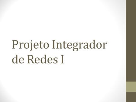 Projeto Integrador de Redes I. Disciplinas Envolvidas Tecnologia da Informação (Prof. Antonio Marcio) Cabeamento Estruturado (Prof. Otávio)