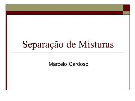 Separação de Misturas Marcelo Cardoso.