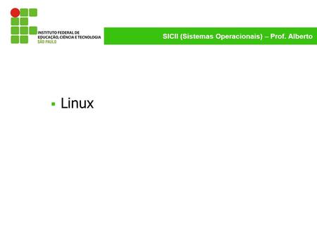 SICII (Sistemas Operacionais) – Prof. Alberto  Linux.