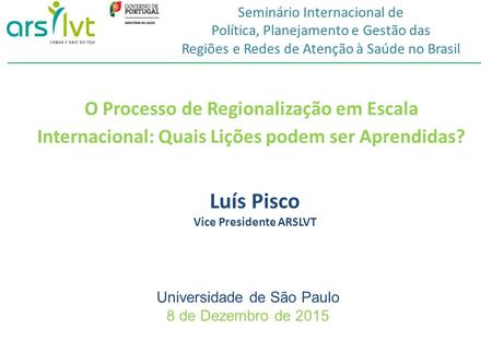 O Processo de Regionalização em Escala Internacional: Quais Lições podem ser Aprendidas? Luís Pisco Vice Presidente ARSLVT Universidade de São Paulo 8.