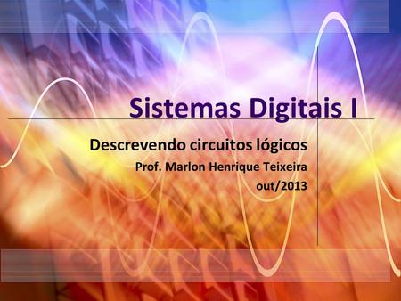 Sistemas Digitais I Descrevendo circuitos lógicos Prof. Marlon Henrique Teixeira out/2013.