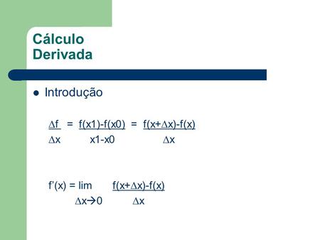 Cálculo Derivada Introdução ∆f = f(x1)-f(x0) = f(x+∆x)-f(x)