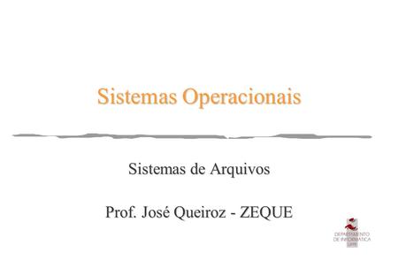 Sistemas Operacionais Sistemas de Arquivos Prof. José Queiroz - ZEQUE.