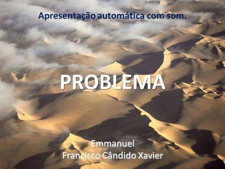 PROBLEMA Emmanuel Francisco Cândido Xavier Apresentação automática com som.