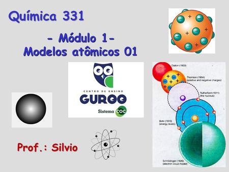 Química 331 - Módulo 1- Modelos atômicos 01 Prof.: Silvio.