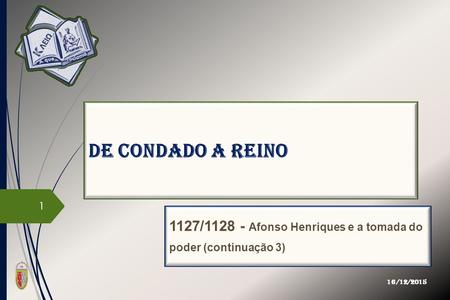 De Condado a Reino 1127/1128 - Afonso Henriques e a tomada do poder (continuação 3) 16/12/2015 1.