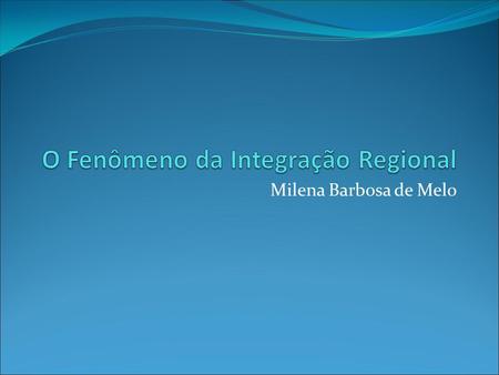 Milena Barbosa de Melo. Internacionalização 1. Processo de Internacionalização do Direito 2. Aumento da Interdependência global 3. Maior Integração entre.