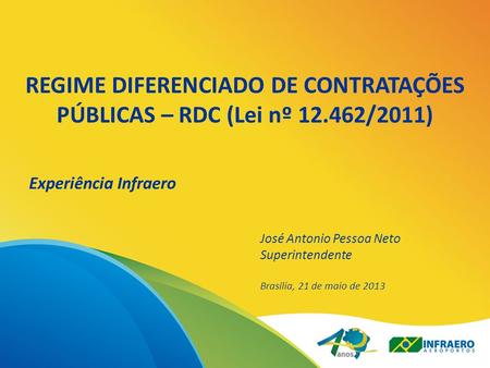 REGIME DIFERENCIADO DE CONTRATAÇÕES PÚBLICAS – RDC (Lei nº 12.462/2011) José Antonio Pessoa Neto Superintendente Brasília, 21 de maio de 2013 Experiência.