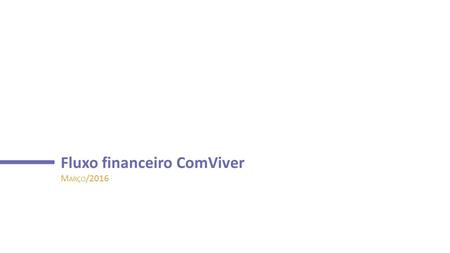 Fluxo financeiro ComViver M ARÇO /2016. Os 3 tipos de fluxos financeiros que serão detalhados 1.Fluxo de pagamento pela produção do profissional cooperado.