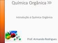 Química Orgânica Introdução à Química Orgânica Prof. Armando Rodrigues.