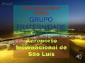 Aeroporto Internacional de São Luís JURA EM PROSA E VERSO GRUPO FRATERNIDADE 25 DE DEZEMBRO DE 2015