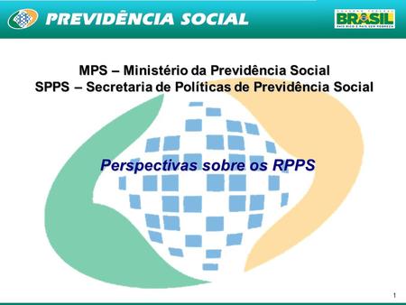 1 MPS – Ministério da Previdência Social SPPS – Secretaria de Políticas de Previdência Social Perspectivas sobre os RPPS.