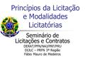 Princípios da Licitação e Modalidades Licitatórias Seminário de Licitações e Contratos DERAT/PFN/NAJ/PRF/PRU DIJLC – PRFN 3ª Região Fábio Mauro de Medeiros.