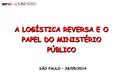 A LOGÍSTICA REVERSA E O PAPEL DO MINISTÉRIO PÚBLICO SÃO PAULO – 28/05/2014.