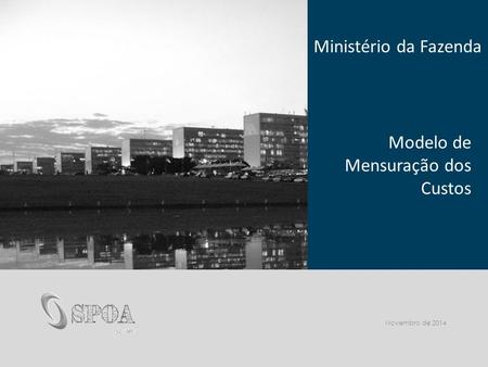 Ministério da Fazenda Modelo de Mensuração dos Custos Novembro de 2014.