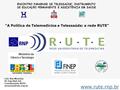 Luiz Ary Messina Dr.Ing.Dipl.Inf. Coordenação RUTE A Política de Telemedicina e Telessaúde: a rede RUTE ENCONTRO.