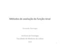 Métodos de avaliação da função renal Fernando Domingos Instituto de Fisiologia Faculdade de Medicina de Lisboa 2014 1.