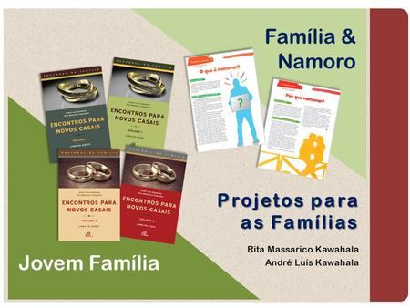 Projetos para as Famílias Rita Massarico Kawahala André Luís Kawahala Jovem Família Família & Namoro.