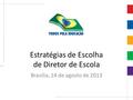 Estratégias de Escolha de Diretor de Escola Brasília, 14 de agosto de 2013.