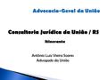 Consultoria Jurídica da União / RS Itinerante Antônio Luiz Vieira Soares Advogado da União.