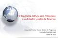 O Programa Ciência sem Fronteiras e os Estados Unidos da América Alexandre Prestes Silveira: Diretor de Programas Comissão Fulbright Brasil Junho de 2013.