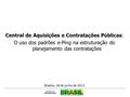 Central de Aquisições e Contratações Públicas: O uso dos padrões e-Ping na estruturação do planejamento das contratações Brasília, 18 de junho de 2013.