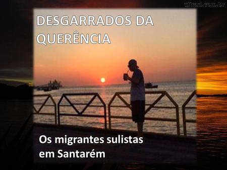 Os migrantes sulistas em Santarém. Carlos Antônio Plac - empresário.