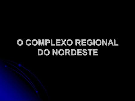 O COMPLEXO REGIONAL DO NORDESTE. Considerando a divisão de Pedro Gaiger, o Nordeste é representado como o mapa a seguir, com base nos três complexos regionais.