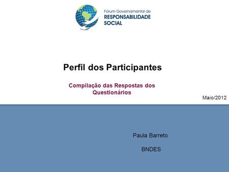 Maio/2012 Perfil dos Participantes Compilação das Respostas dos Questionários Paula Barreto BNDES.