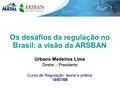 Os desafios da regulação no Brasil: a visão da ARSBAN Urbano Medeiros Lima Diretor – Presidente Curso de Regulação: teoria e prática 10/07/08.