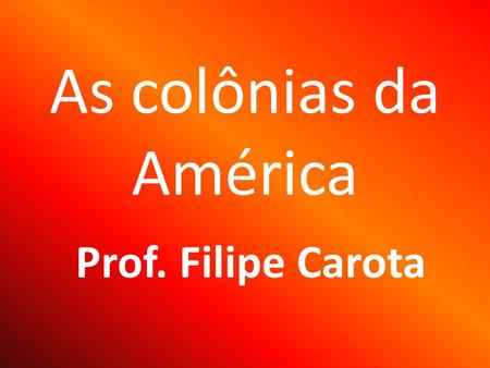 As colônias da América Prof. Filipe Carota. Regras de Sala 1)Respeitar 2) Pedir 3) Cumprir.