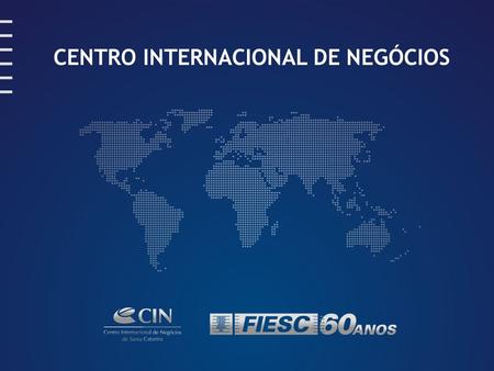 CENTRO INTERNACIONAL DE NEGÓCIOS.  Criado em 1994 com o objetivo de auxiliar no processo de internacionalização das empresas catarinenses  É coordenado.
