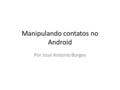 Manipulando contatos no Android Por José Antonio Borges.