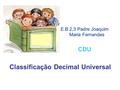 Classificação Decimal Universal E.B.2,3 Padre Joaquim Maria Fernandes CDU.