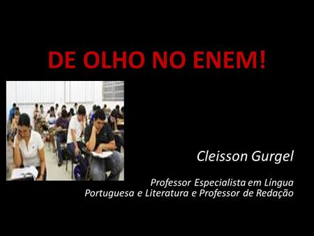 DE OLHO NO ENEM! Cleisson Gurgel Professor Especialista em Língua Portuguesa e Literatura e Professor de Redação.