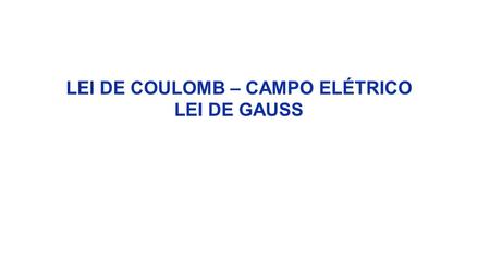 LEI DE COULOMB – CAMPO ELÉTRICO LEI DE GAUSS. O módulo da força elétrica entre duas carga puntiformes é diretamente proporcional ao produto das cargas.