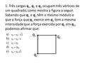 1. Três cargas q1, q2 e q3 ocupam três vértices de um quadrado, como mostra a figura a seguir. Sabendo que q1 e q2 têm o mesmo módulo e que a força que.