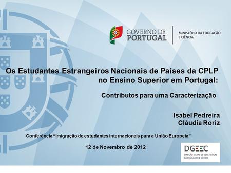 Contributos para uma Caracterização Os Estudantes Estrangeiros Nacionais de Países da CPLP no Ensino Superior em Portugal: Isabel Pedreira Cláudia Roriz.