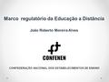 Marco regulatório da Educação a Distância João Roberto Moreira Alves CONFEDERAÇÃO NACIONAL DOS ESTABELECIMENTOS DE ENSINO.