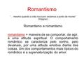 Romantismo “... mesmo quando a vida nos sorri, estamos a ponto de morrer” (Wagner) Romantismo e romantismo romantismo = maneira de se comportar, de agir,