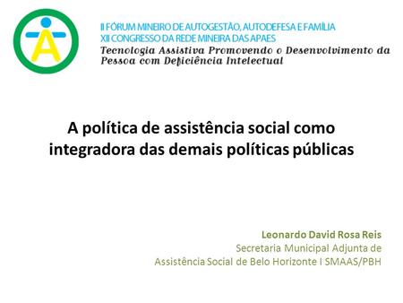 A política de assistência social como integradora das demais políticas públicas Leonardo David Rosa Reis Secretaria Municipal Adjunta de Assistência Social.